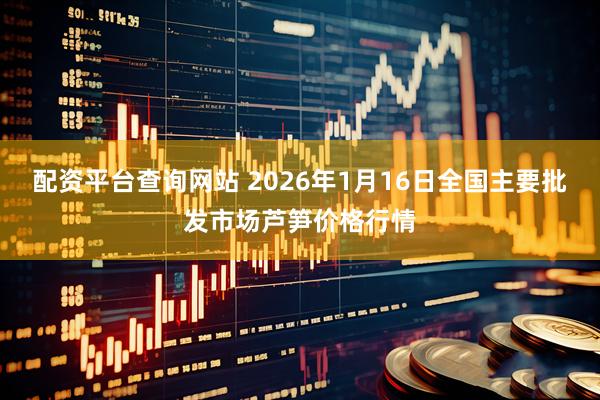 配资平台查询网站 2026年1月16日全国主要批发市场芦笋价格行情