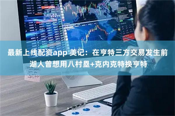 最新上线配资app 美记：在亨特三方交易发生前 湖人曾想用八村塁+克内克特换亨特